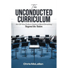 The Unconducted Curriculum: An Off-the-Podium Guide to Band Directing Beyond the Baton