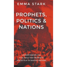Prophets, Politics, and Nations: Understanding the Vital Role that Prophetic Voices Play in Shaping Nations