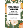 Formation of Character, of Charlotte Mason's Original Homeschooling Series, Volume V