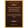 The Life, Travels And Adventures Of An American Wanderer: A Truthful Narrative Of Events In The Life Of Alonzo P. De Milt (1883)