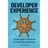 Developer Experience: Navigating Digital Transformation For Productivity And Satisfaction