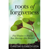 Roots of Forgiveness: Find Freedom to Heal in Your Marriage After Betrayal