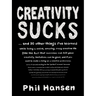 Creativity Sucks: And 30 Other Things I've Learned while Living a Weird, Amazing, Crazy, Creative Life