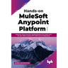 Hands-on MuleSoft Anypoint Platform Volume 3: Implement various connectors including Database, File, SOAP, Email, VM, JMS, AMQP, Scripting, SFTP, LDAP