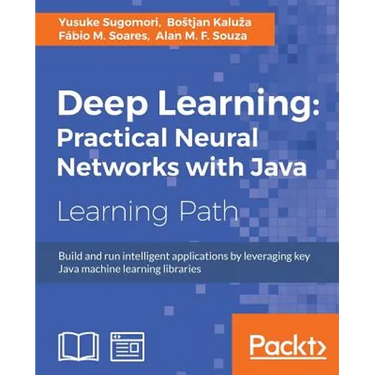 Deep Learning: Build and run intelligent applications by leveraging key Java machine learning libraries