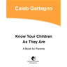 Know Your Children as They Are: A Book for Parents