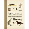 Fifty Animals That Changed the Course of History