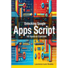 Unlocking Google Apps Script: 100 Hands-on Exercises to Build Automation Skills