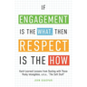 If Engagement is the What, Then Respect is the How: Hard-Learned Lessons from Dealing with Those Pesky Intangibles, a.k.a., "The Soft Stuff"