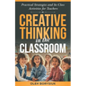 Creative Thinking in the Classroom: In-class activities to spark innovation, develop creativity, and enhance problem-solving skills in every student (