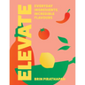 Elevate: Everyday Ingredients, Incredible Flavours