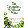 The Sarcoidosis Wellness Plate: Recipes And Meal Plans For Enhanced Energy And Symptom Relief For Beginners