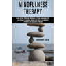 Mindfulness Therapy: Day Rituals to Conquer Anxiety and Live in the Moment of Peace and Happiness Everyday (Live in the Present Moment in Your Everyda