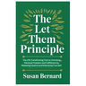 The Let Them Principle: The Life Transforming Tool to Unlocking Personal Freedom and Fulfillment by Releasing Control and Embracing True Self