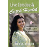 Live Consciously, Catch Health: The 8 Pillars to Health & Wholeness
