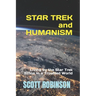 Star Trek and Humanism: Living by the Star Trek Ethos in a Troubled World