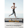 Running Programming Made Easy: A Great Start For Running Beginners: Run Fast Book