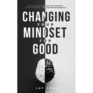 Changing Your Mindset for Good: The Quick Way to Control Your Emotions, Shift Your Reality for Mental Self Development