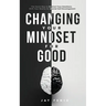 Changing Your Mindset for Good: The Quick Way to Control Your Emotions, Shift Your Reality for Mental Self Development