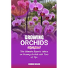 Growing Orchids Fully Explained: The Ultimate Experts Advice On Growing Orchids With Tons Of Tips