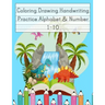 Coloring Drawing Handwriting Practice Alphabet & Number: Workbook For Preschoolers Pre K, Kindergarten and Kids Ages 3-5 Drawing And Writing With Cute