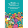 AI Readiness Assessment: Improve Your Organization's Odds of Succeeding with Artificial Intelligence