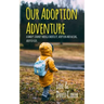 Our Adoption Adventure: A Family's Journey Through Infertility, Adoption, and Raising Adopted Kids