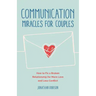 Communication Miracles for Couples: How to Fix a Broken Relationship for More Love and Less Conflict