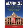 Weaponized: The Left's Capture and Destruction of America's Sacred Institutions