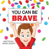You Can Be Brave: Book 1 in the You Can Be Books Series