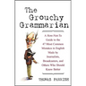 The Grouchy Grammarian: A How-Not-To Guide to the 47 Most Common Mistakes in English Made by Journalists, Broadcasters, and Others Who Should Know Bet