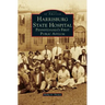 Harrisburg State Hospital: Pennsylvania's First Public Asylum