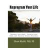 Reprogram your life: A personal Guide to Empower Your Mind, Energize Your Body, and Reverse Chronic Disorders