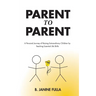 Parent to Parent: A Personal Journey of Raising Extraordinary Children by Teaching Essential Life Skills