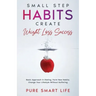 Small Step Habits Create Weight Loss Success: Basic Approach in Dieting. Form New Habits. Change Your Lifestyle Without Suffering