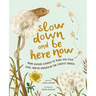 Slow Down and Be Here Now: More Nature Stories to Make You Stop, Look, and Be Amazed by the Tiniest Things