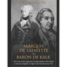 Marquis de Lafayette and Baron de Kalb: The Lives of the Legendary Foreign Soldiers Who Sailed to America Together to Fight in the Revolutionary War