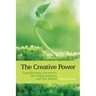 The Creative Power: Transforming Ourselves, Our Organizations, and Our World