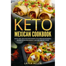 Keto Mexican Cookbook: Quick, Easy, Delicious Restaurant Style Mexican Ketogenic Recipes To Enhance Weight Loss and Healthy Living