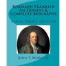 Benjamin Franklin An Honest & Complete Biography: Large Print Edition