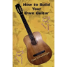 How to Build Your Own Guitar