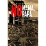 No Mama, No Papa: A gripping account of survival, escape, rescue, and renewal