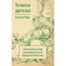 The American Apple Orchard - A Sketch of the Practice of Apple Growing in North America at the Beginning of the Twentieth Century