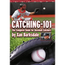 Catching-101: The Complete Guide for Baseball Catchers