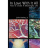 In Love with It All: How to Create a Meaningful Life