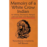 Memoirs of a White Crow Indian (Thomas H. Leforge) As told by Thomas B. Marquis: with Full Index and Illustrations Transcribed and Compiled by Jeff Bo