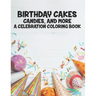 Birthday Cakes Candies And More A Celebration Coloring Book: Childrens Fun-Filled Coloring Pages, A Collection Of Designs Of Cakes, Balloons, And More