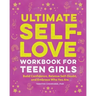 Ultimate Self-Love Workbook for Teen Girls: Build Confidence, Release Self-Doubt, and Embrace Who You Are