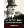 Sir Herbert Baker: Architect to the British Empire