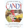 How to Make Candy - A Guide to Making Homemade Confectionary - Boiled Sweets, Taffies, Fruit Candies, Butterscotch, Fondants, Creams and More